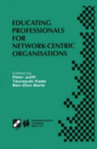 Educating Professionals for Network-Centric Organisations : Ifip Tc3 Wg3.4 In…