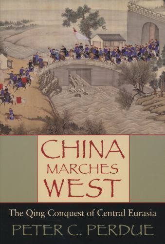 China Marches West: The Qing Conquest of Central Eurasia by Perdue, Peter C.