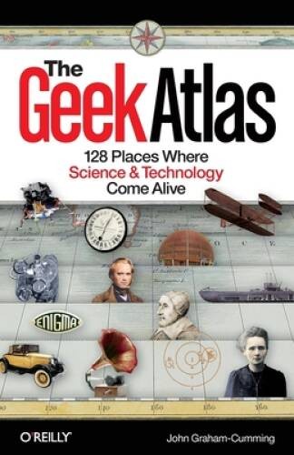 The Geek Atlas: 128 Places Where Science and Technology Come Alive – VERY GOOD