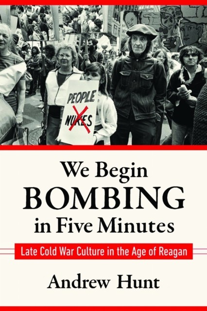 We Begin Bombing in Five Minutes: Late Cold War by Andrew Hunt PAPERBACK