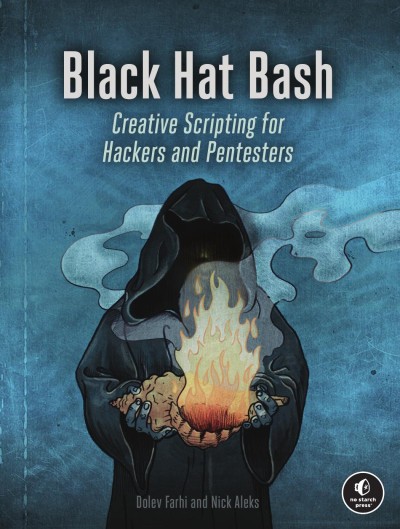 Black Hat Bash Creative Scripting for Hackers and Pentesters