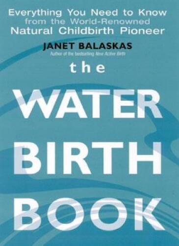 The Waterbirth Book: Everything You Need to Know from the World’s Renowne – GOOD