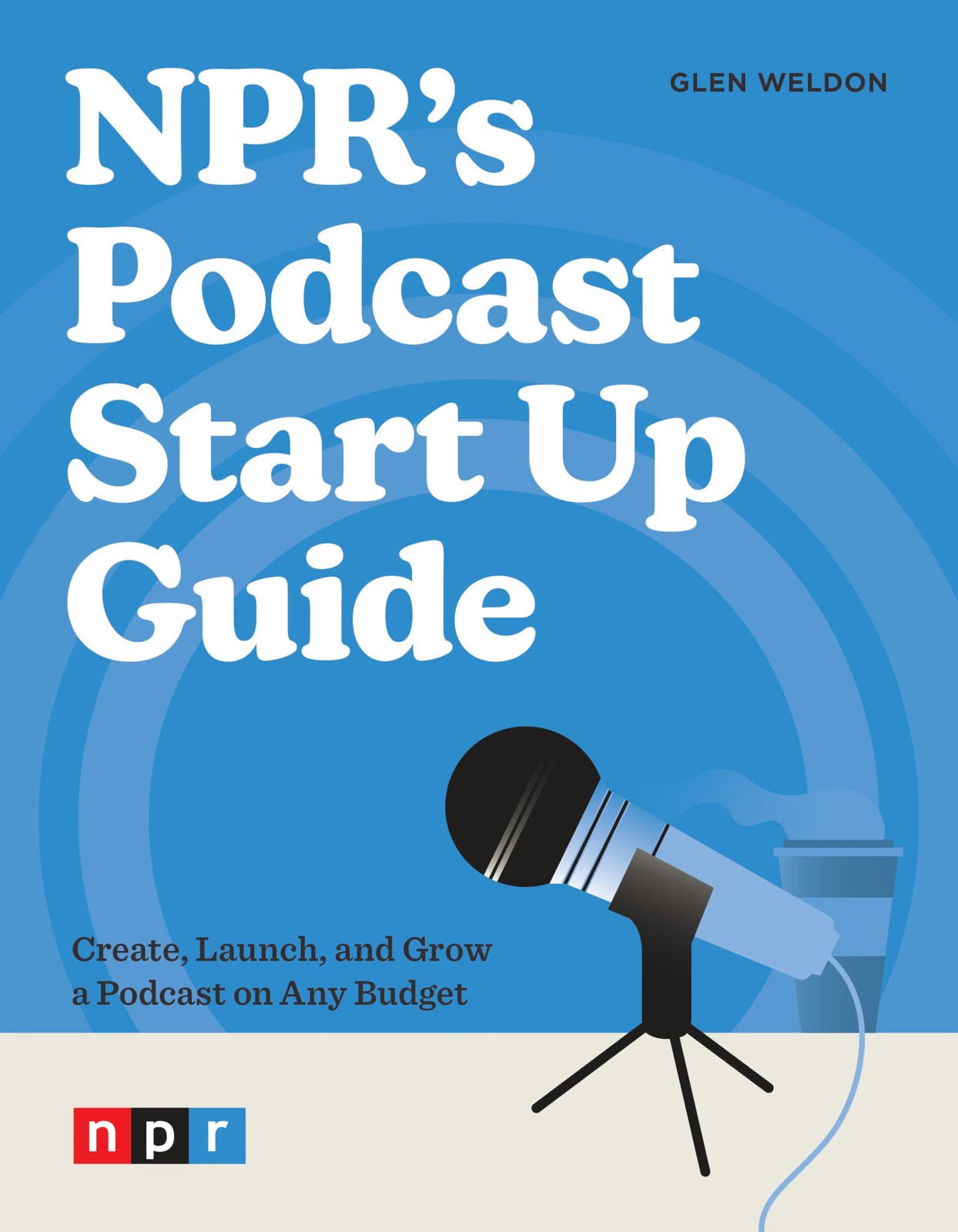 NPR’s Podcast Start Up Guide: Create, Launch, and Grow a Podcast on Any Budget,
