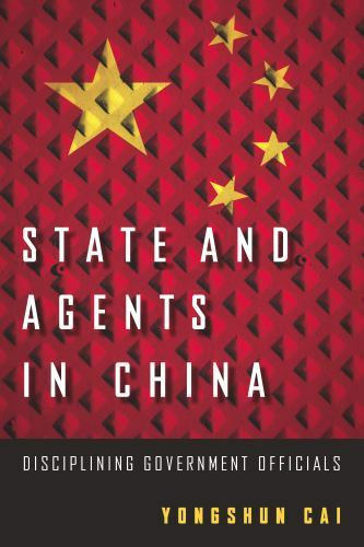 State and Agents in China: Disciplining Government Officials, Cai, Yongshun, Ver