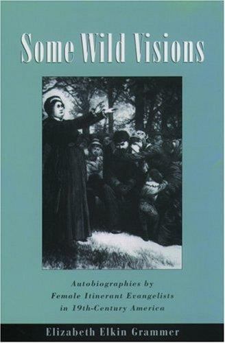 Some Wild Visions : Autobiographies by Female Itinerant Evangelists in 19Th-C…