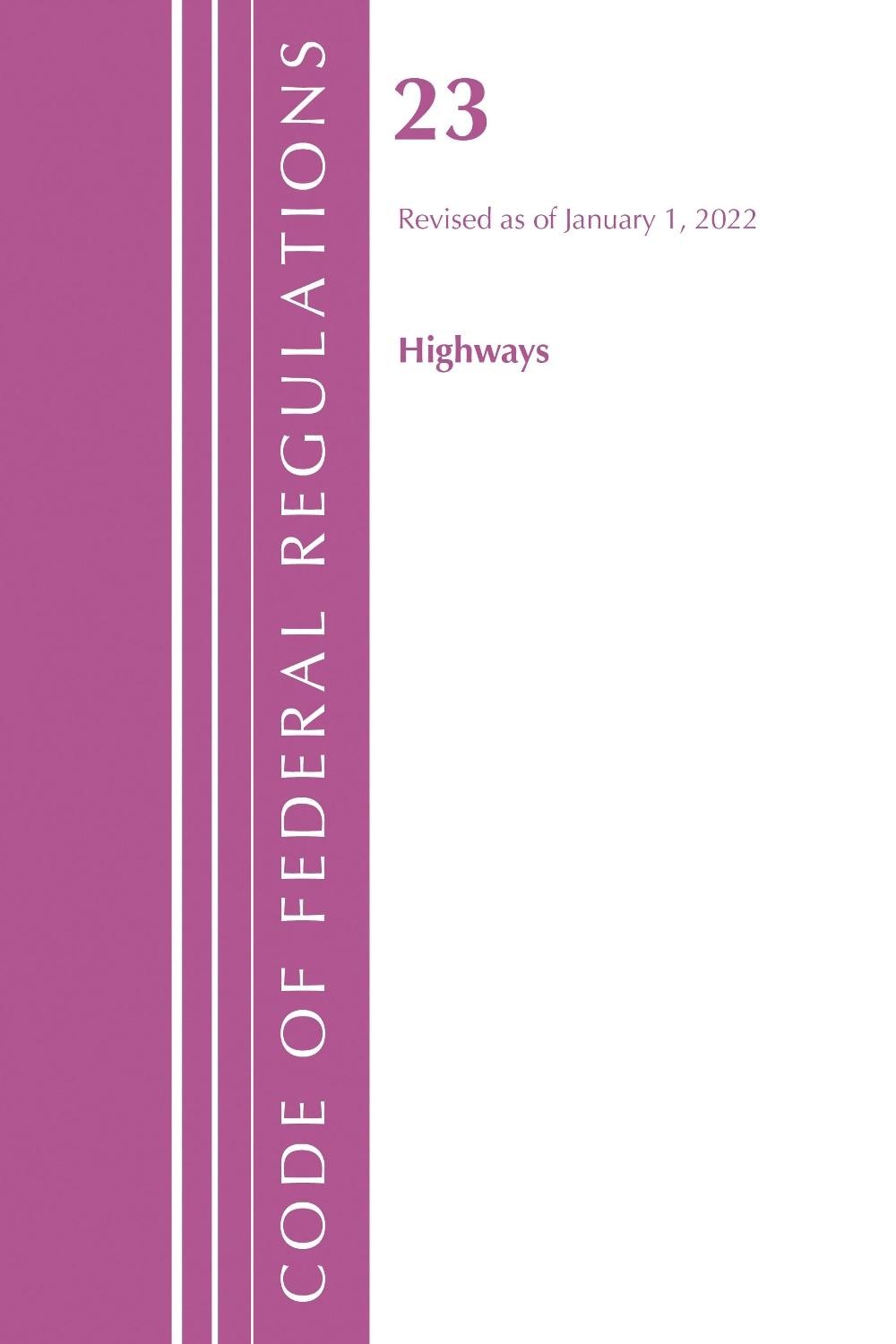 Code of Federal Regulations, Title 23 Highways, 2022 by Office of the Federal Re