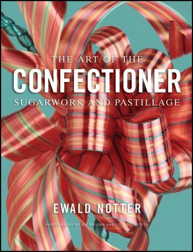 The Art of the Confectioner: Sugarwork and Pastillage by Notter, Ewald