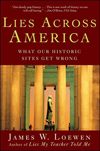 LIES ACROSS AMERICA: WHAT OUR HISTORIC SITES GET WRONG By James W. Loewen *Mint*