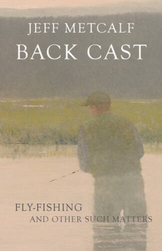 Back Cast: Fly-Fishing and Other Such Matters – Paperback – GOOD