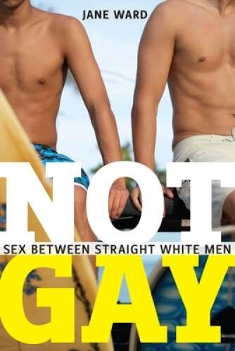 Not Gay: Sex between Straight White Men (Sexual Cultures) – VERY GOOD