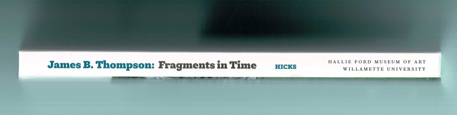 JAMES B. THOMPSON: FRAGMENTS IN TIME by Bob Hicks, 2016, Hardbound, 128 Pages