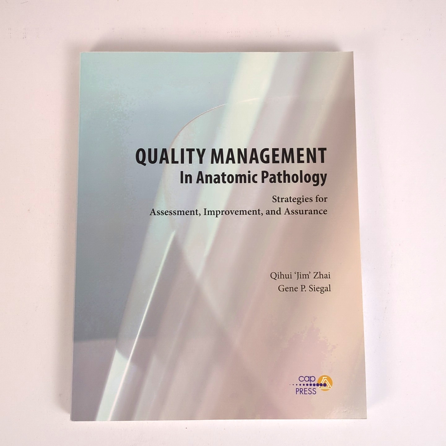 Quality Management in Anatomic Pathology (CAP Press 2017) Zhai & Siegal