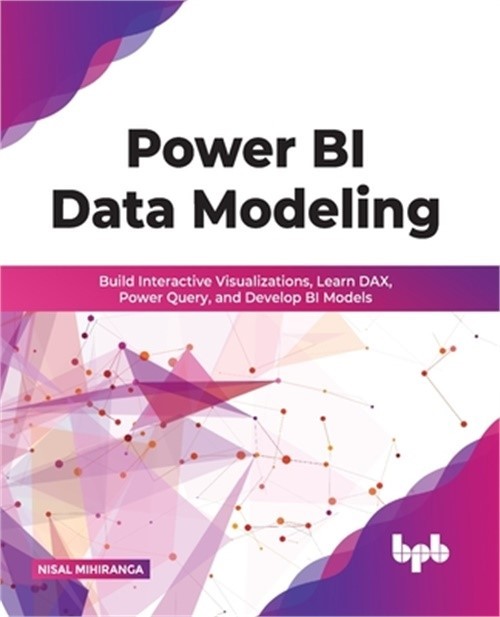 Power BI Data Modeling: Build Interactive Visualizations, Learn DAX, Power Query