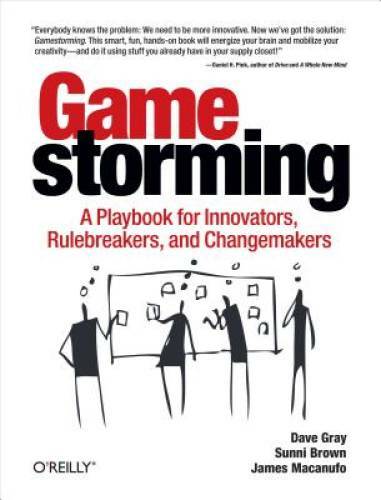 Gamestorming: A Playbook for Innovators, Rulebreakers, and – VERY GOOD