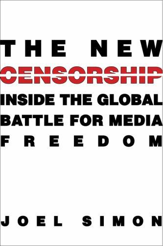 The New Censorship: Inside the Global Battle for Media Freedom (Columbia Jou…